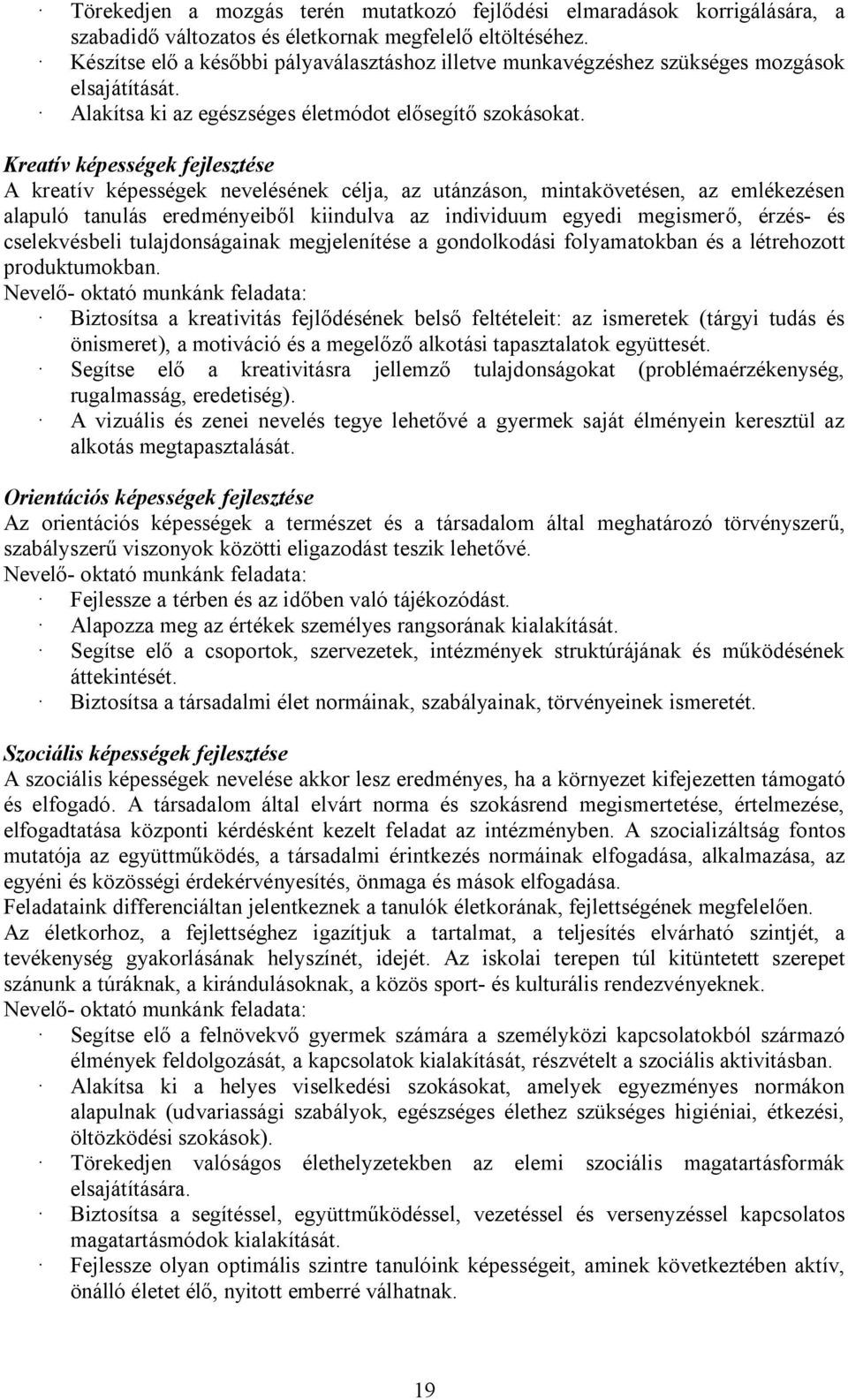 Kreatív képességek fejlesztése A kreatív képességek nevelésének célja, az utánzáson, mintakövetésen, az emlékezésen alapuló tanulás eredményeib l kiindulva az individuum egyedi megismer, érzés- és