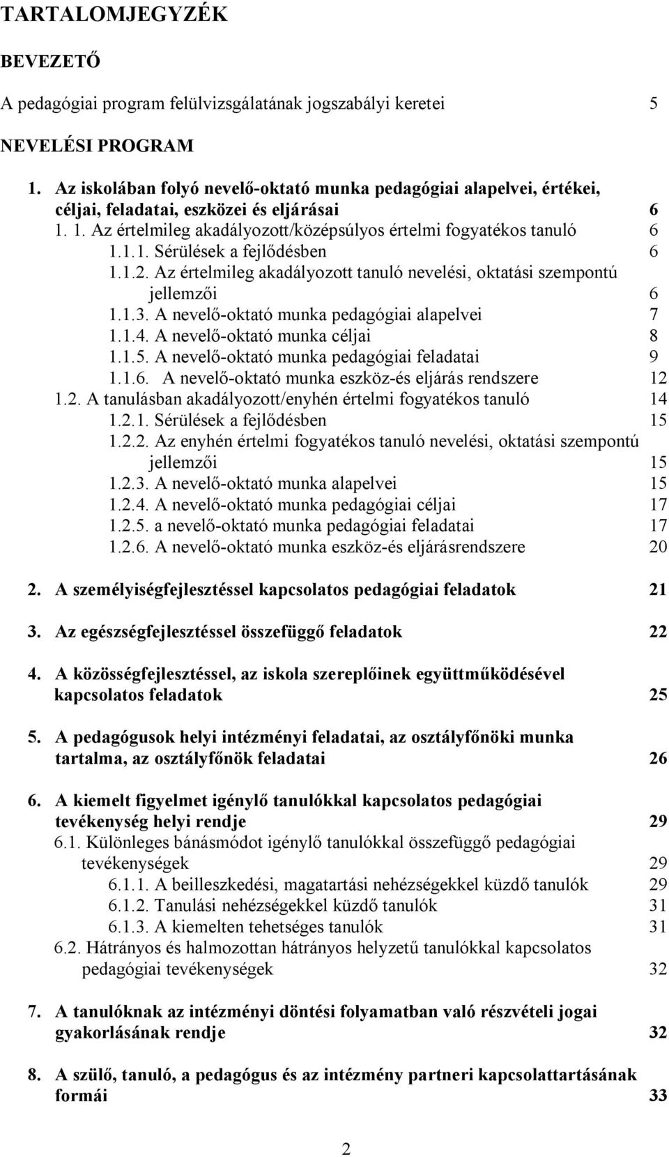 1.2. Az értelmileg akadályozott tanuló nevelési, oktatási szempontú jellemz i 6 1.1.3. A nevel -oktató munka pedagógiai alapelvei 7 1.1.4. A nevel -oktató munka céljai 8 1.1.5.