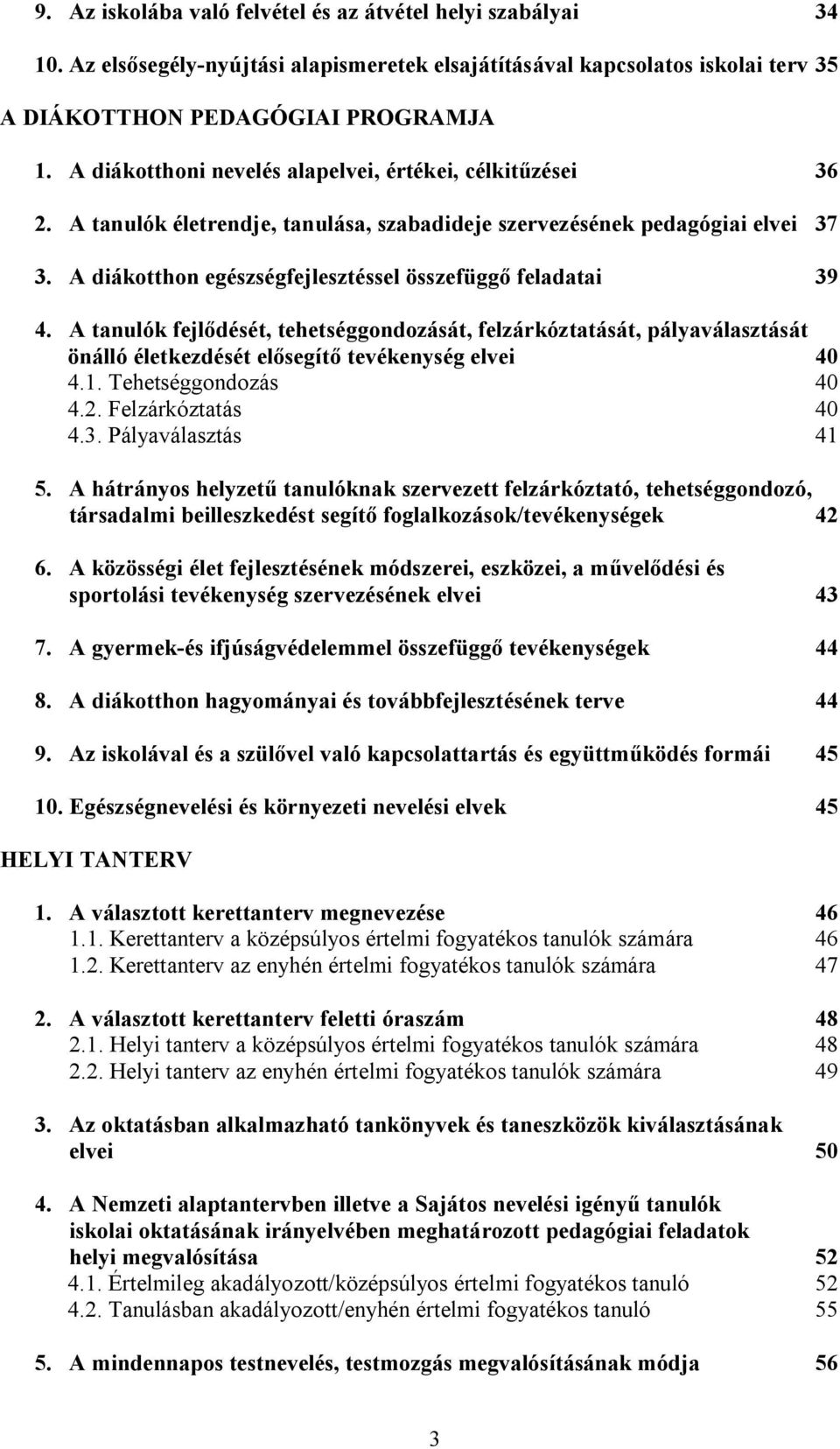 A diákotthon egészségfejlesztéssel összefügg feladatai 39 4. A tanulók fejl dését, tehetséggondozását, felzárkóztatását, pályaválasztását önálló életkezdését el segít tevékenység elvei 40 4.1.