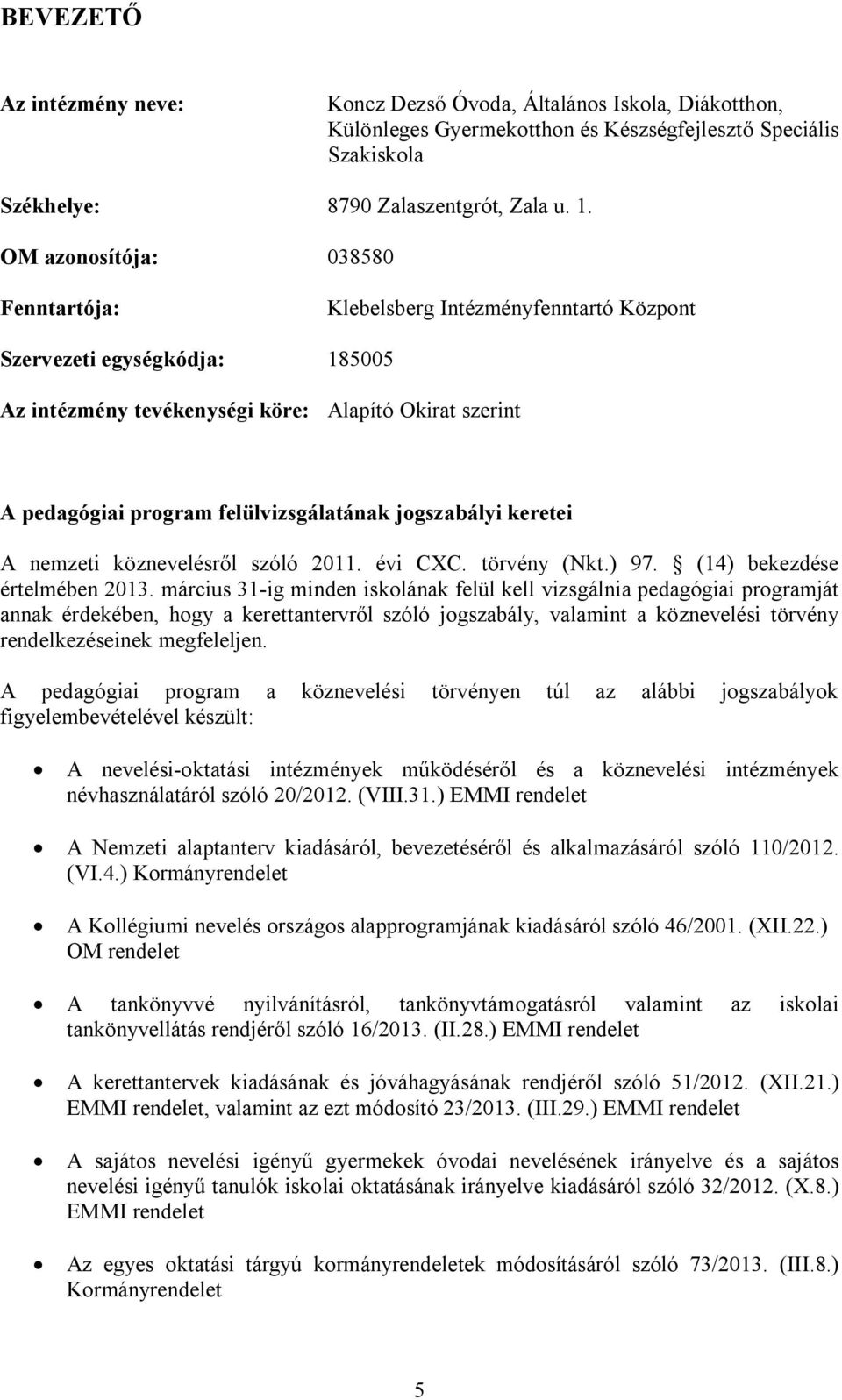 felülvizsgálatának jogszabályi keretei A nemzeti köznevelésr l szóló 2011. évi CXC. törvény (Nkt.) 97. (14) bekezdése értelmében 2013.