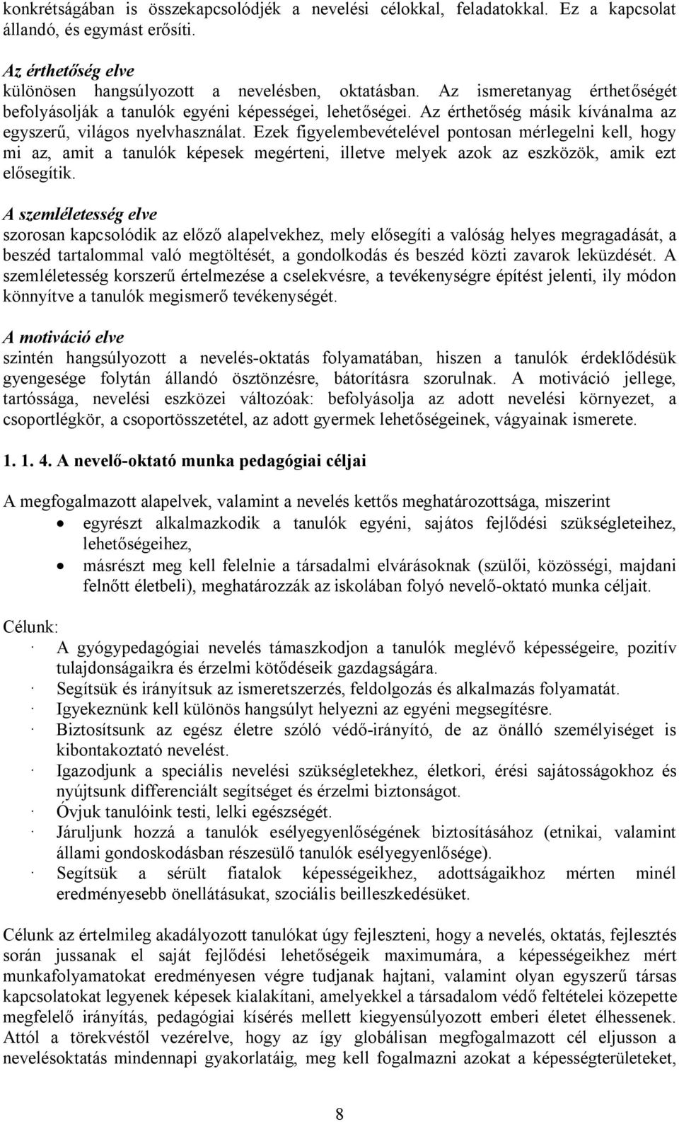 Ezek figyelembevételével pontosan mérlegelni kell, hogy mi az, amit a tanulók képesek megérteni, illetve melyek azok az eszközök, amik ezt el segítik.