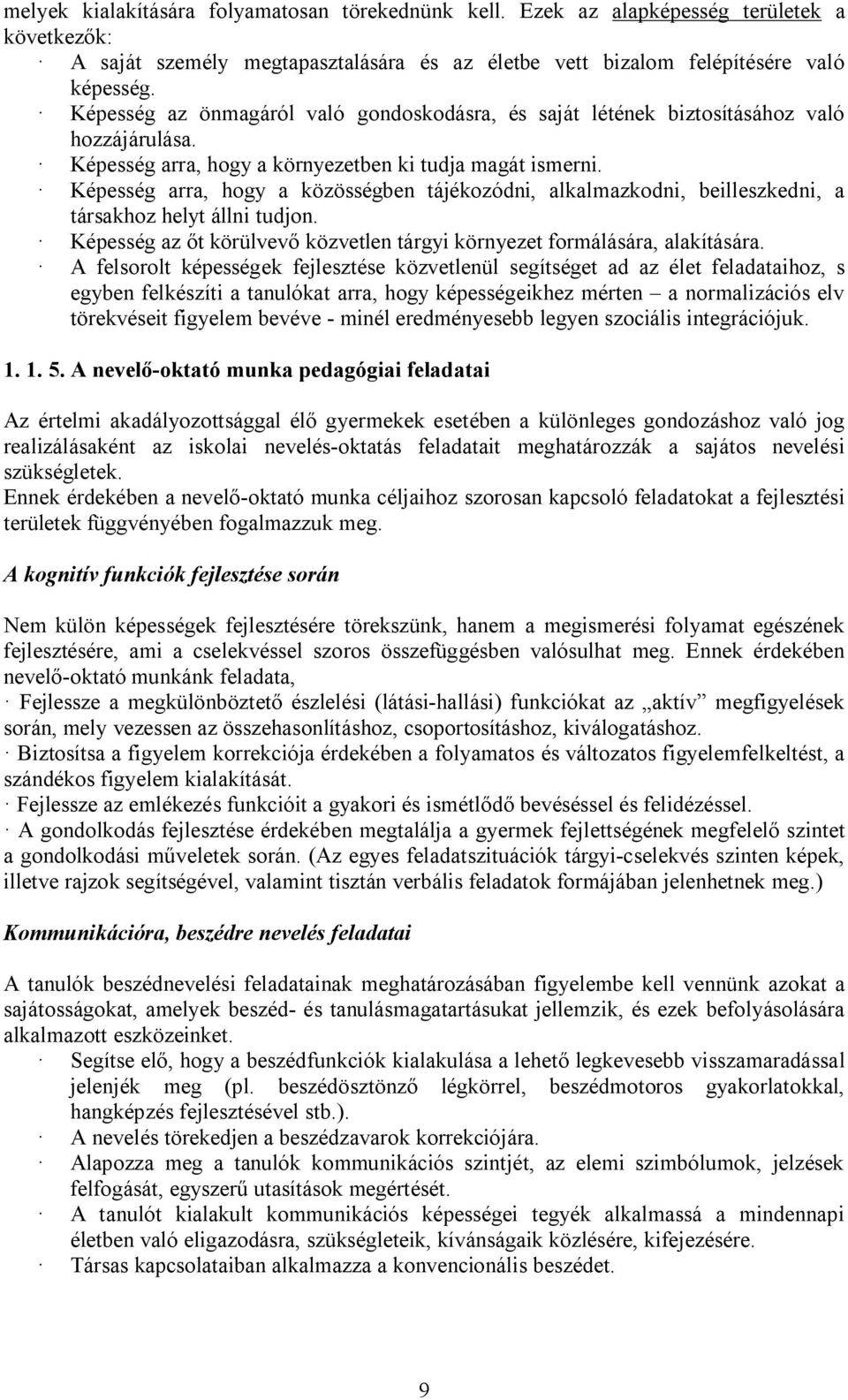 Képesség arra, hogy a közösségben tájékozódni, alkalmazkodni, beilleszkedni, a társakhoz helyt állni tudjon. Képesség az t körülvev közvetlen tárgyi környezet formálására, alakítására.