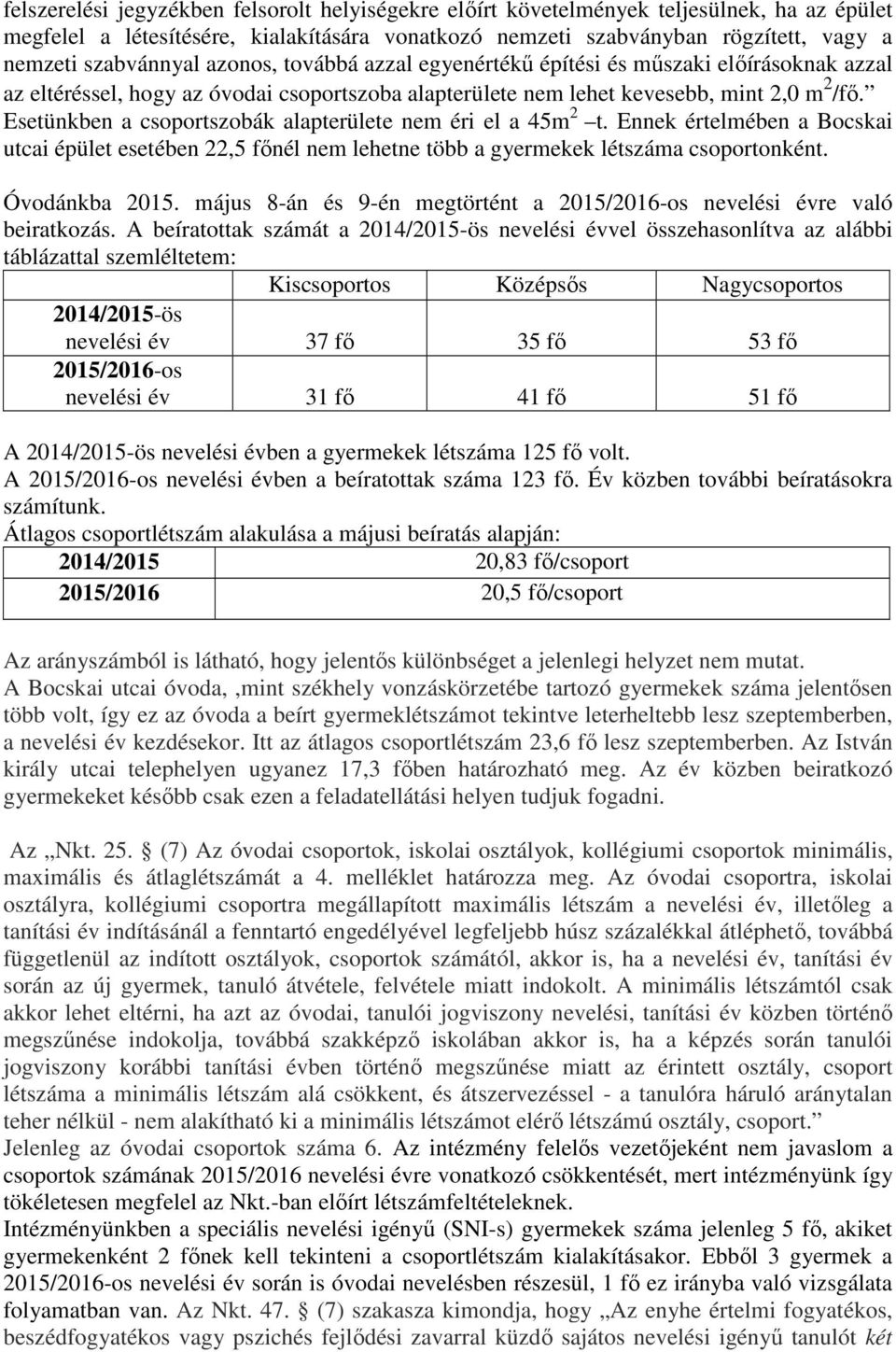 Esetünkben a csoportszobák alapterülete nem éri el a 45m 2 t. Ennek értelmében a Bocskai utcai épület esetében 22,5 főnél nem lehetne több a gyermekek létszáma csoportonként. Óvodánkba 2015.