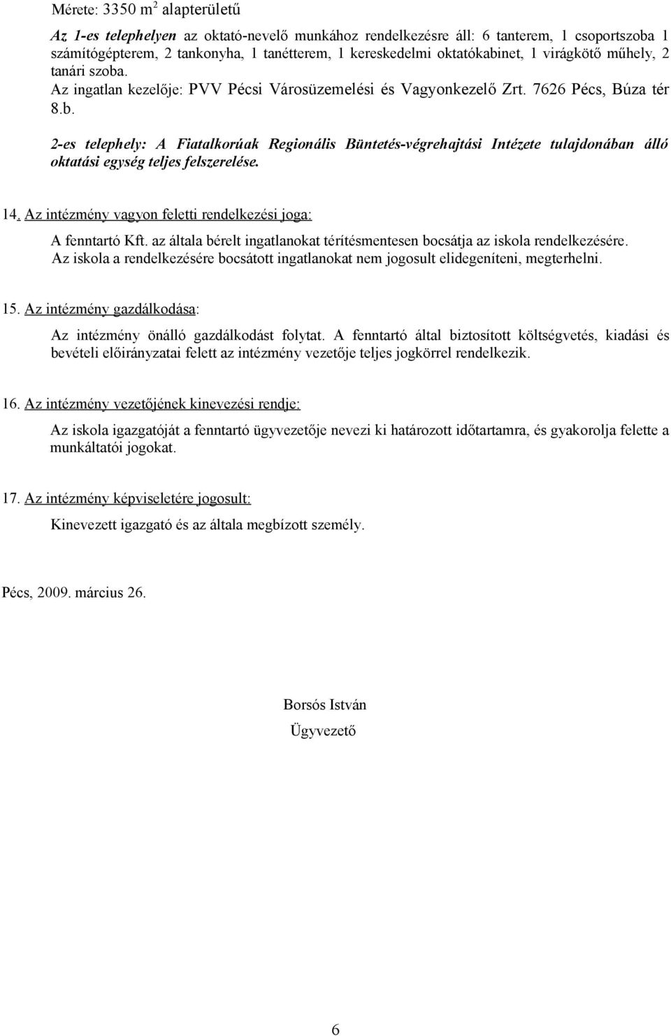 14. Az intézmény vagyon feletti rendelkezési joga: A fenntartó Kft. az általa bérelt ingatlanokat térítésmentesen bocsátja az iskola rendelkezésére.