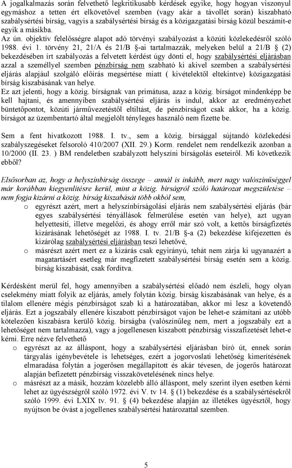 törvény 21, 21/A és 21/B -ai tartalmazzák, melyeken belül a 21/B (2) bekezdésében írt szabályozás a felvetett kérdést úgy dönti el, hogy szabálysértési eljárásban azzal a személlyel szemben