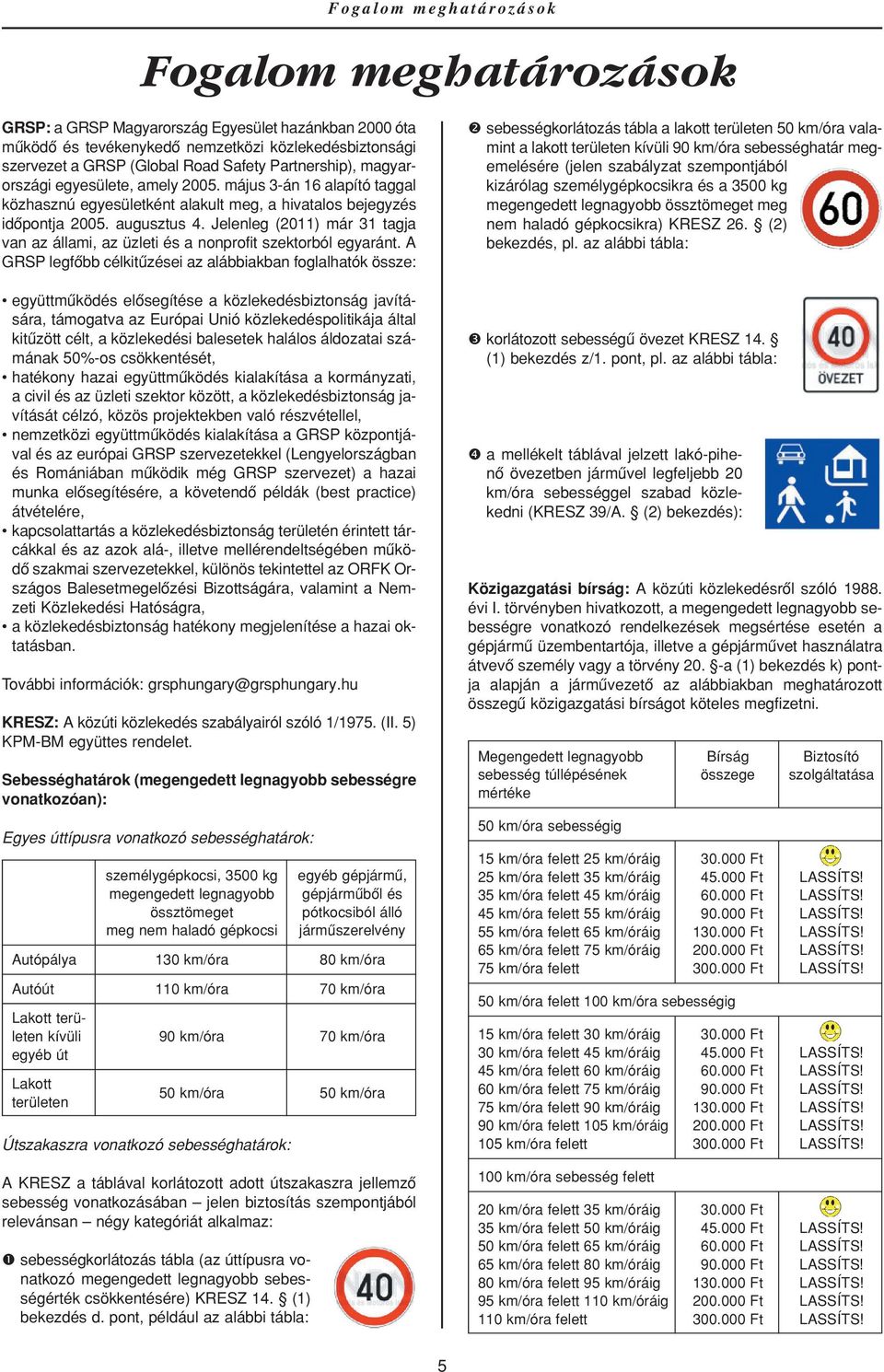 Jelenleg (2011) már 31 tagja van az állami, az üzleti és a nonprofit szektorból egyaránt.