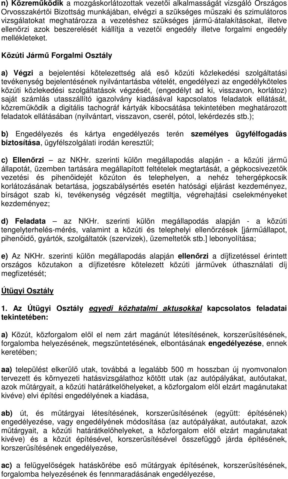 Közúti Jármű Forgalmi Osztály a) Végzi a bejelentési kötelezettség alá eső közúti közlekedési szolgáltatási tevékenység bejelentésének nyilvántartásba vételét, engedélyezi az engedélyköteles közúti