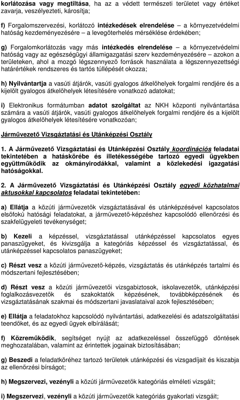 azokon a területeken, ahol a mozgó légszennyező források használata a légszennyezettségi határértékek rendszeres és tartós túllépését okozza; h) Nyilvántartja a vasúti átjárók, vasúti gyalogos