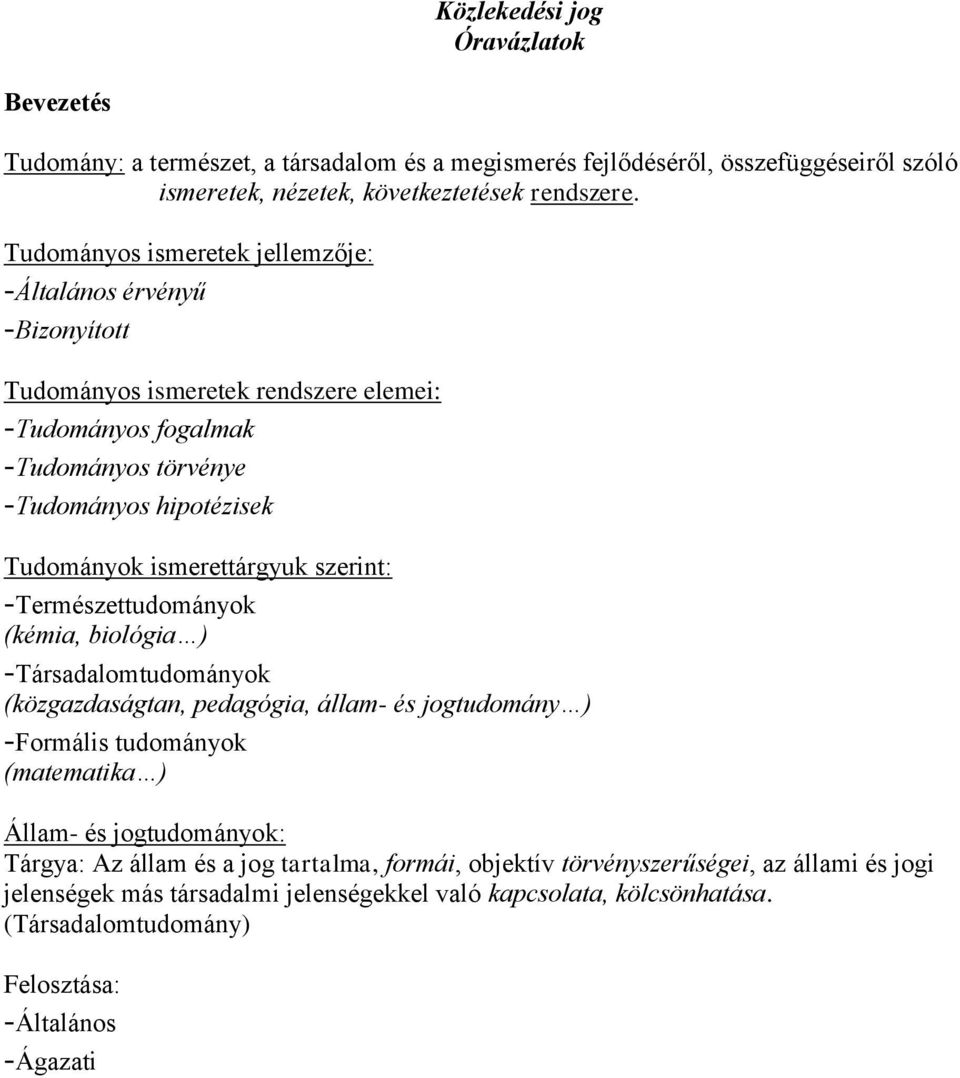 ismerettárgyuk szerint: -Természettudományok (kémia, biológia ) -Társadalomtudományok (közgazdaságtan, pedagógia, állam- és jogtudomány ) -Formális tudományok (matematika ) Állam- és