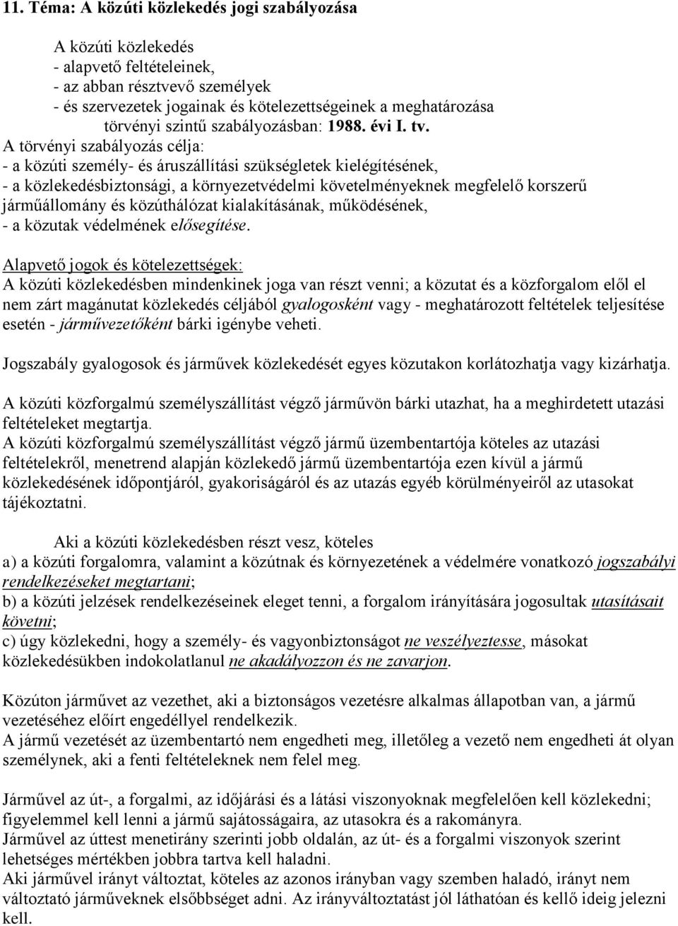 A törvényi szabályozás célja: - a közúti személy- és áruszállítási szükségletek kielégítésének, - a közlekedésbiztonsági, a környezetvédelmi követelményeknek megfelelő korszerű járműállomány és