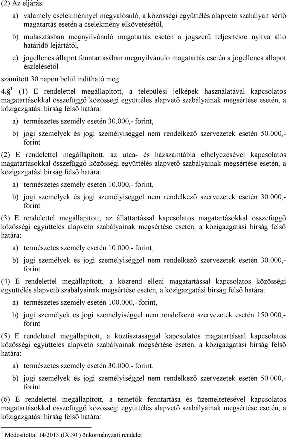 1 (1) E rendelettel megállapított, a települési jelképek használatával kapcsolatos magatartásokkal összefüggő közösségi együttélés alapvető szabályainak megsértése esetén, a közigazgatási bírság