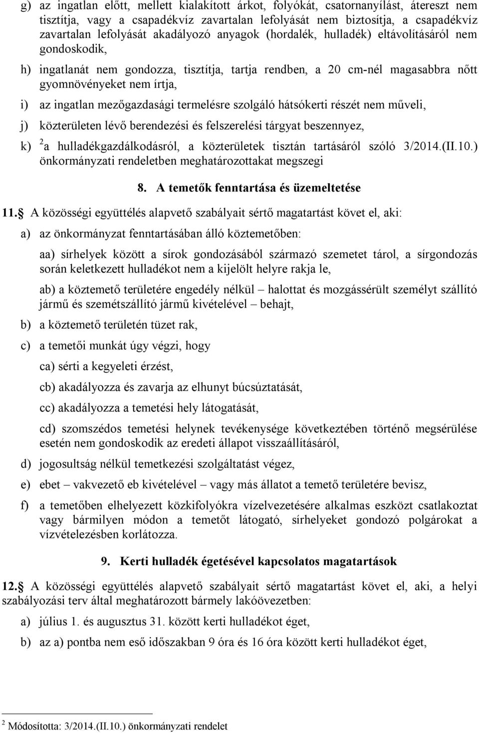 mezőgazdasági termelésre szolgáló hátsókerti részét nem műveli, j) közterületen lévő berendezési és felszerelési tárgyat beszennyez, k) 2 a hulladékgazdálkodásról, a közterületek tisztán tartásáról