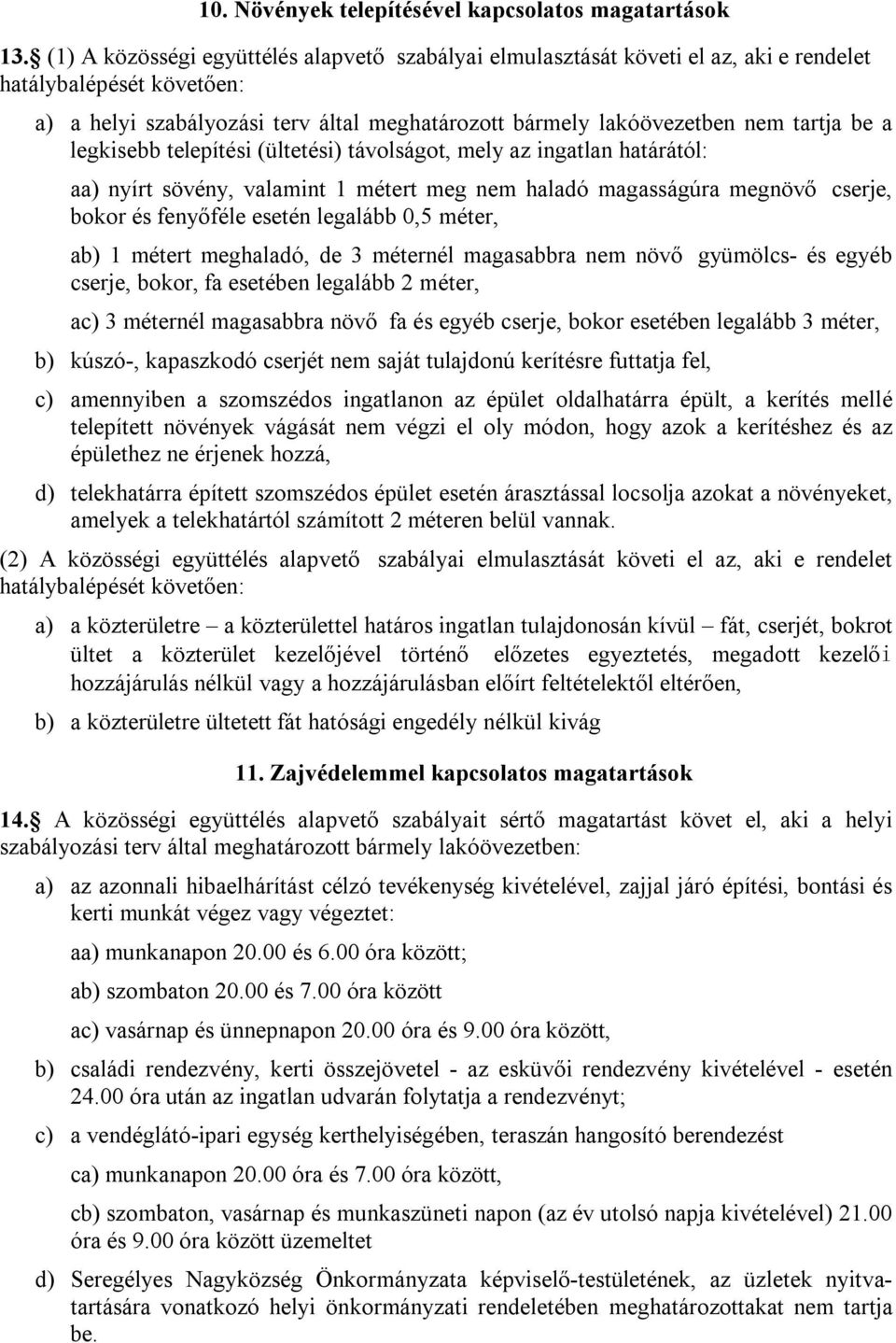 a legkisebb telepítési (ültetési) távolságot, mely az ingatlan határától: aa) nyírt sövény, valamint 1 métert meg nem haladó magasságúra megnövő cserje, bokor és fenyőféle esetén legalább 0,5 méter,