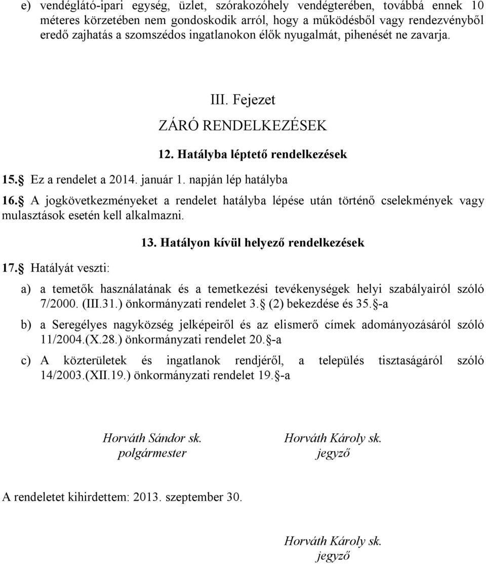 A jogkövetkezményeket a rendelet hatályba lépése után történő cselekmények vagy mulasztások esetén kell alkalmazni. 17. Hatályát veszti: 13.