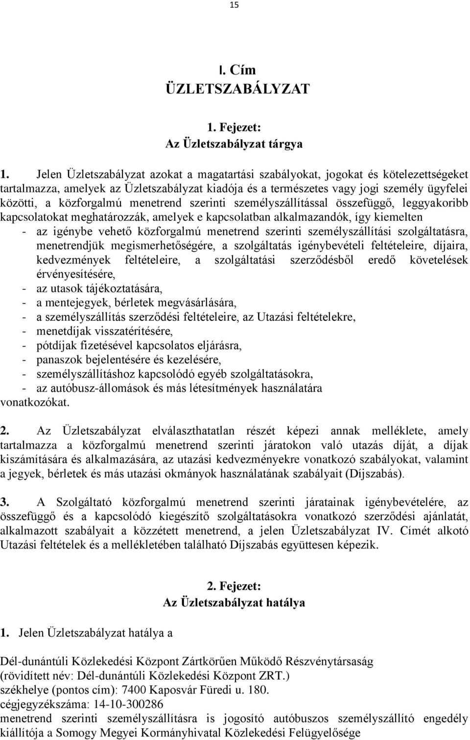 menetrend szerinti személyszállítással összefüggő, leggyakoribb kapcsolatokat meghatározzák, amelyek e kapcsolatban alkalmazandók, így kiemelten - az igénybe vehető közforgalmú menetrend szerinti