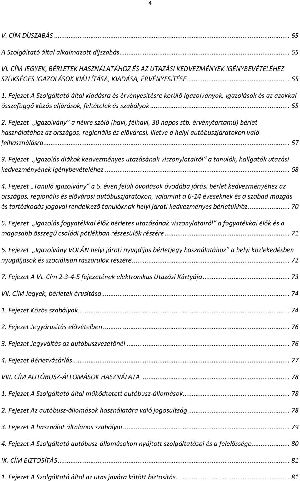 Fejezet A Szolgáltató által kiadásra és érvényesítésre kerülő Igazolványok, Igazolások és az azokkal összefüggő közös eljárások, feltételek és szabályok... 65 2.