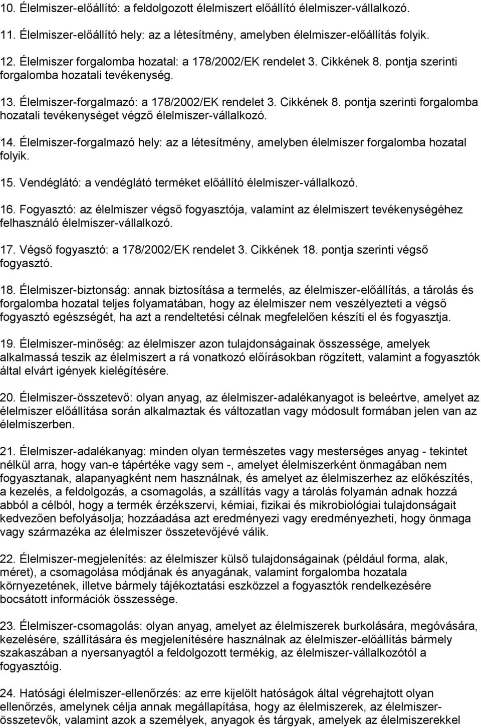 14. Élelmiszer-forgalmazó hely: az a létesítmény, amelyben élelmiszer forgalomba hozatal folyik. 15. Vendéglátó: a vendéglátó terméket előállító élelmiszer-vállalkozó. 16.