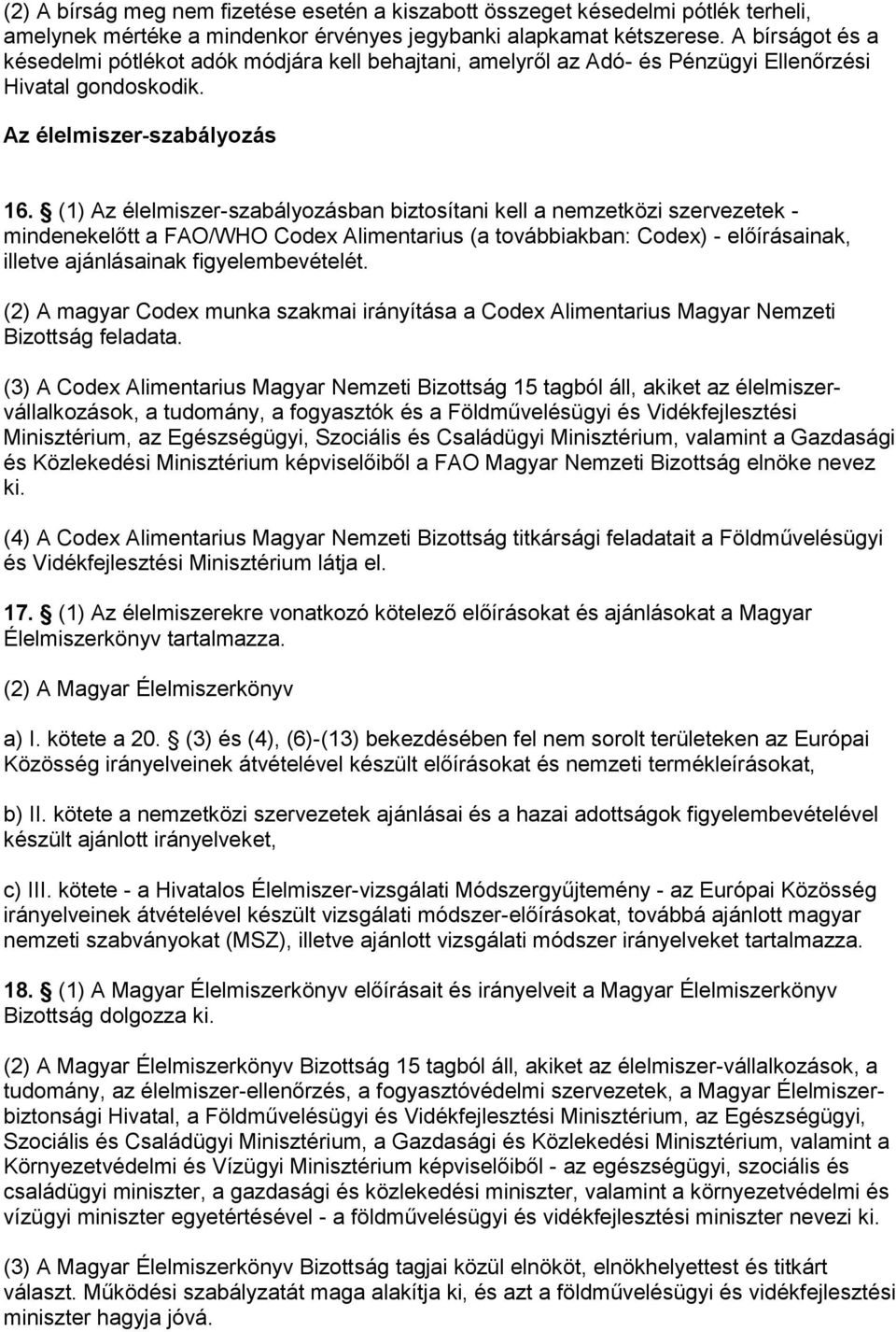 (1) Az élelmiszer-szabályozásban biztosítani kell a nemzetközi szervezetek - mindenekelőtt a FAO/WHO Codex Alimentarius (a továbbiakban: Codex) - előírásainak, illetve ajánlásainak figyelembevételét.