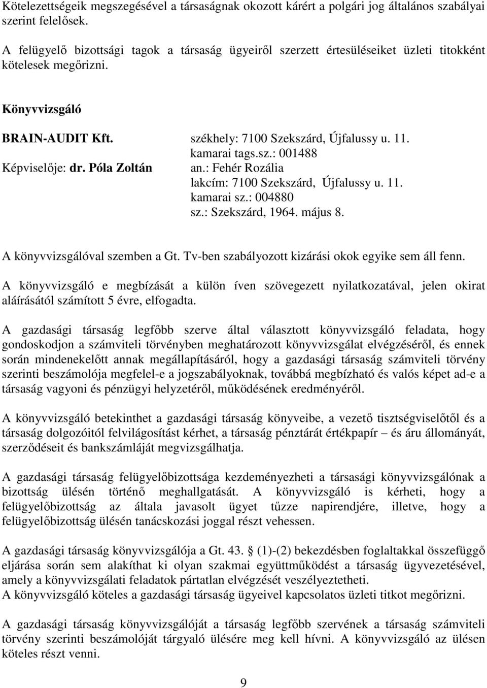 sz.: 001488 Képviselıje: dr. Póla Zoltán an.: Fehér Rozália lakcím: 7100 Szekszárd, Újfalussy u. 11. kamarai sz.: 004880 sz.: Szekszárd, 1964. május 8. A könyvvizsgálóval szemben a Gt.