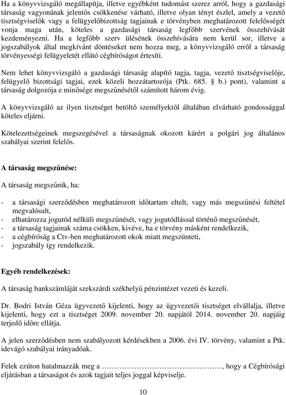 Ha a legfıbb szerv ülésének összehívására nem kerül sor, illetve a jogszabályok által megkívánt döntéseket nem hozza meg, a könyvvizsgáló errıl a társaság törvényességi felügyeletét ellátó