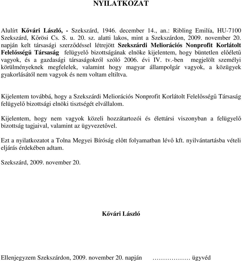 társaságokról szóló 2006. évi IV. tv.-ben megjelölt személyi körülményeknek megfelelek, valamint hogy magyar állampolgár vagyok, a közügyek gyakorlásától nem vagyok és nem voltam eltiltva.