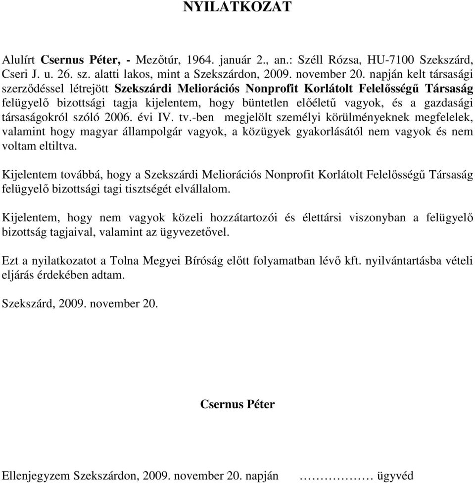 társaságokról szóló 2006. évi IV. tv.-ben megjelölt személyi körülményeknek megfelelek, valamint hogy magyar állampolgár vagyok, a közügyek gyakorlásától nem vagyok és nem voltam eltiltva.