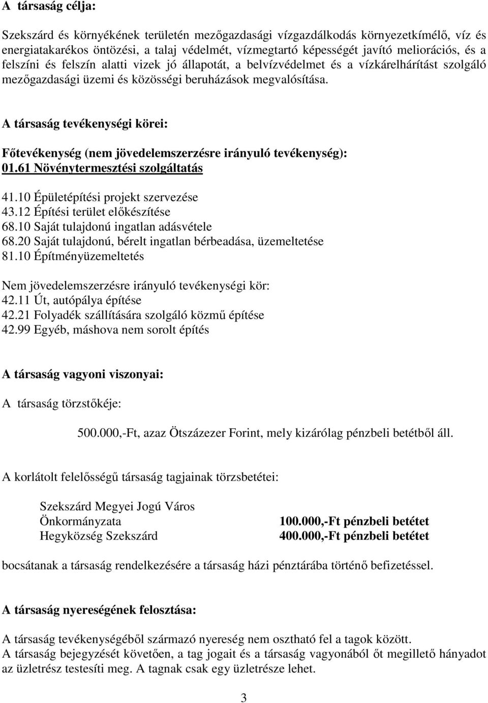 A társaság tevékenységi körei: Fıtevékenység (nem jövedelemszerzésre irányuló tevékenység): 01.61 Növénytermesztési szolgáltatás 41.10 Épületépítési projekt szervezése 43.