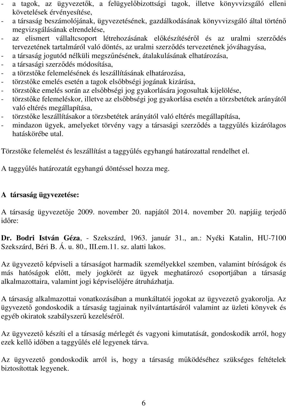 a társaság jogutód nélküli megszőnésének, átalakulásának elhatározása, - a társasági szerzıdés módosítása, - a törzstıke felemelésének és leszállításának elhatározása, - törzstıke emelés esetén a