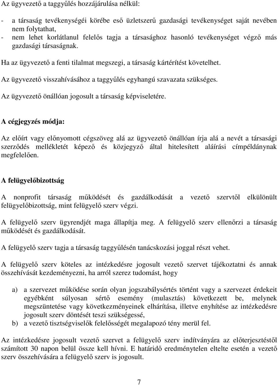 Az ügyvezetı visszahívásához a taggyőlés egyhangú szavazata szükséges. Az ügyvezetı önállóan jogosult a társaság képviseletére.