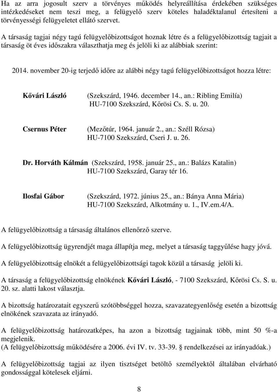 november 20-ig terjedı idıre az alábbi négy tagú felügyelıbizottságot hozza létre: Kıvári László (Szekszárd, 1946. december 14., an.: Ribling Emilía) HU-7100 Szekszárd, Kırösi Cs. S. u. 20. Csernus Péter (Mezıtúr, 1964.