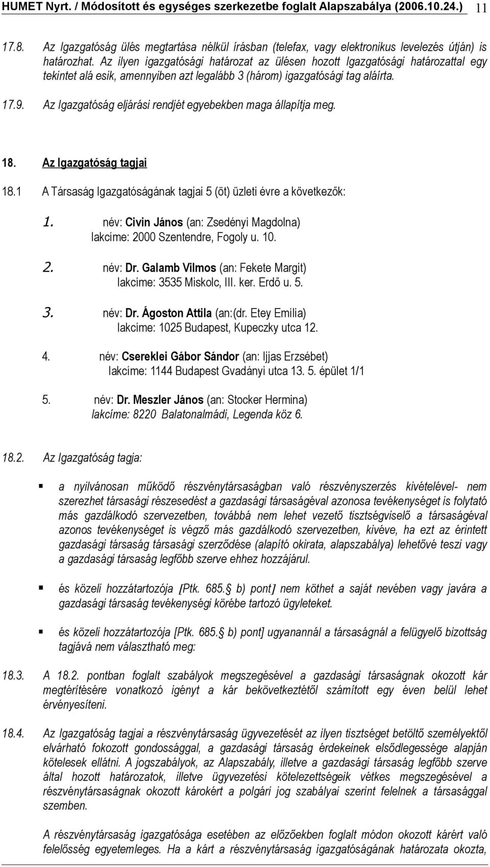 Az Igazgatóság eljárási rendjét egyebekben maga állapítja meg. 18. Az Igazgatóság tagjai 18.1 A Társaság Igazgatóságának tagjai 5 (öt) üzleti évre a következők: 1.