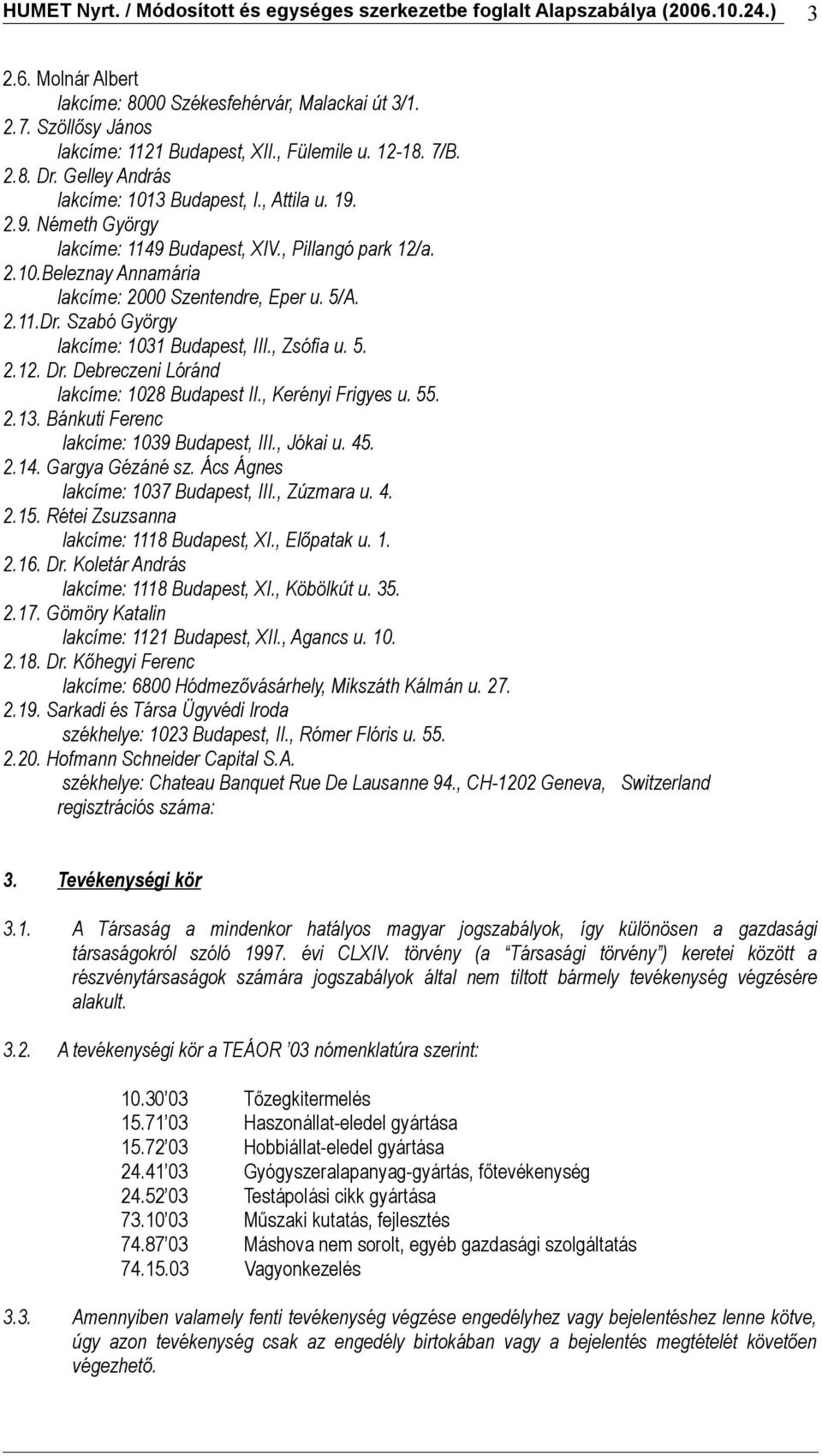 , Zsófia u. 5. 2.12. Dr. Debreczeni Lóránd lakcíme: 1028 Budapest II., Kerényi Frigyes u. 55. 2.13. Bánkuti Ferenc lakcíme: 1039 Budapest, III., Jókai u. 45. 2.14. Gargya Gézáné sz.