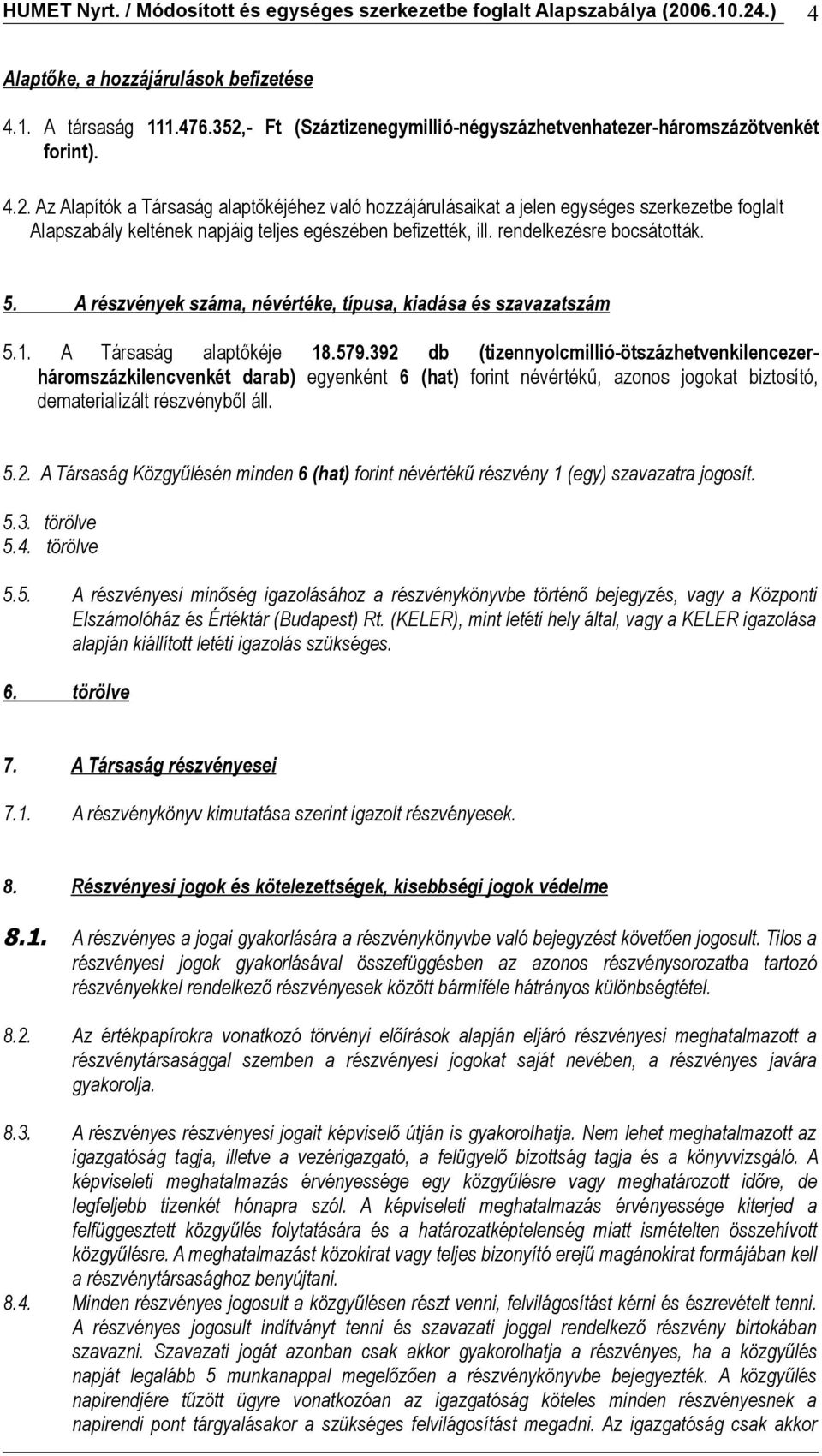 Az Alapítók a Társaság alaptőkéjéhez való hozzájárulásaikat a jelen egységes szerkezetbe foglalt Alapszabály keltének napjáig teljes egészében befizették, ill. rendelkezésre bocsátották. 5.