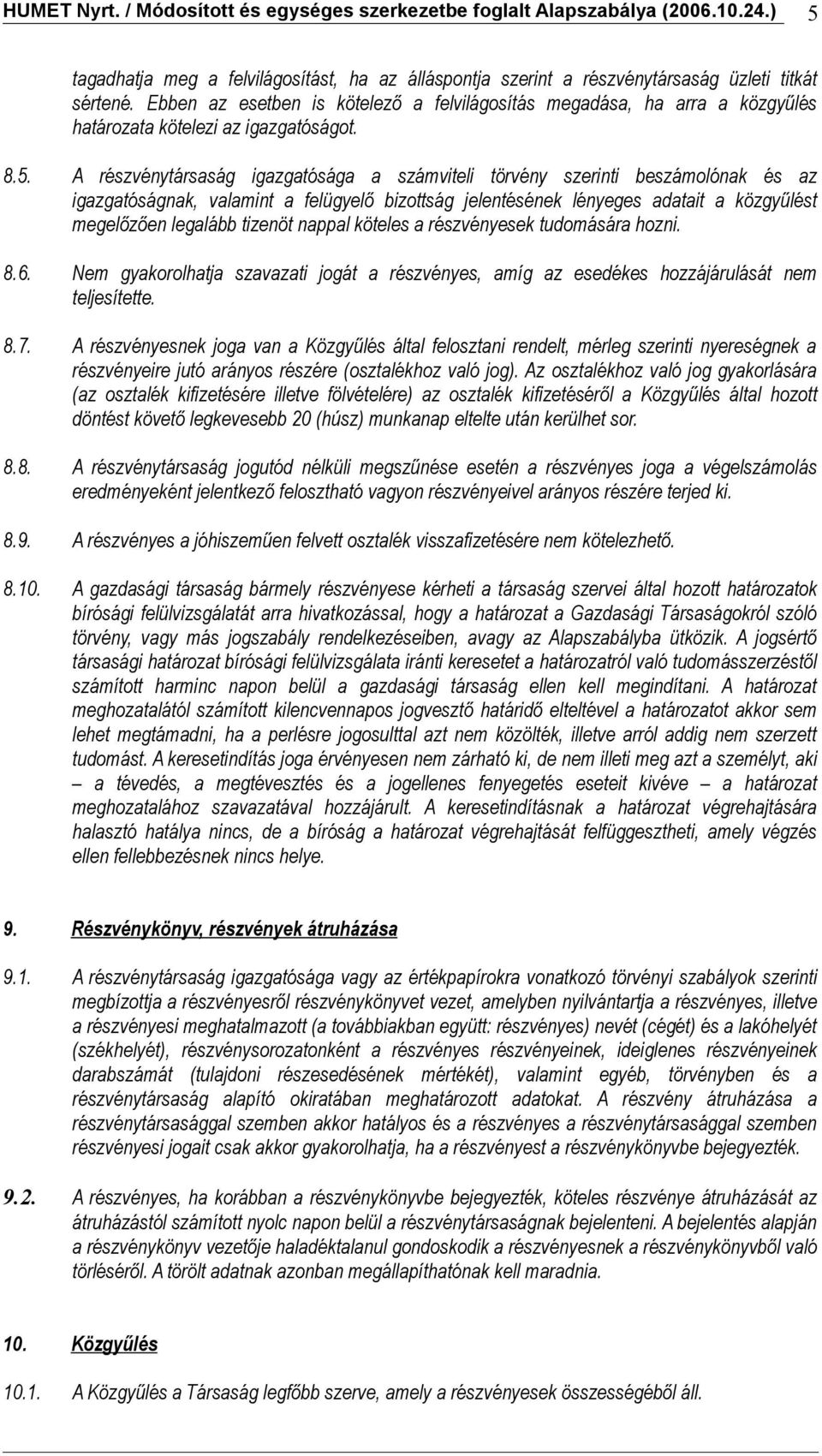 A részvénytársaság igazgatósága a számviteli törvény szerinti beszámolónak és az igazgatóságnak, valamint a felügyelő bizottság jelentésének lényeges adatait a közgyűlést megelőzően legalább tizenöt