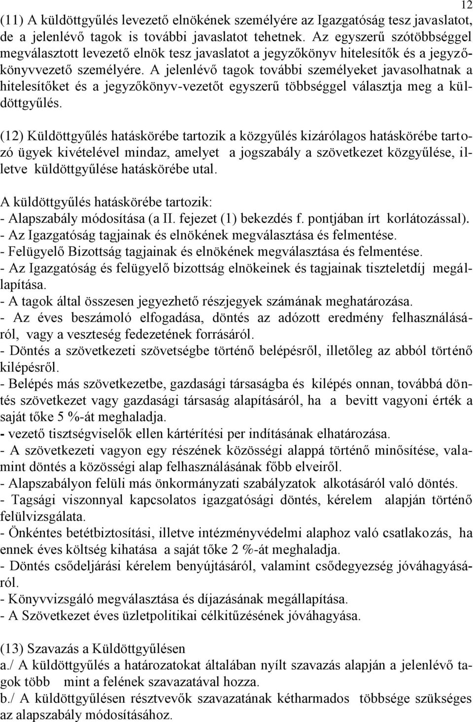 A jelenlévő tagok további személyeket javasolhatnak a hitelesítőket és a jegyzőkönyv-vezetőt egyszerű többséggel választja meg a küldöttgyűlés.