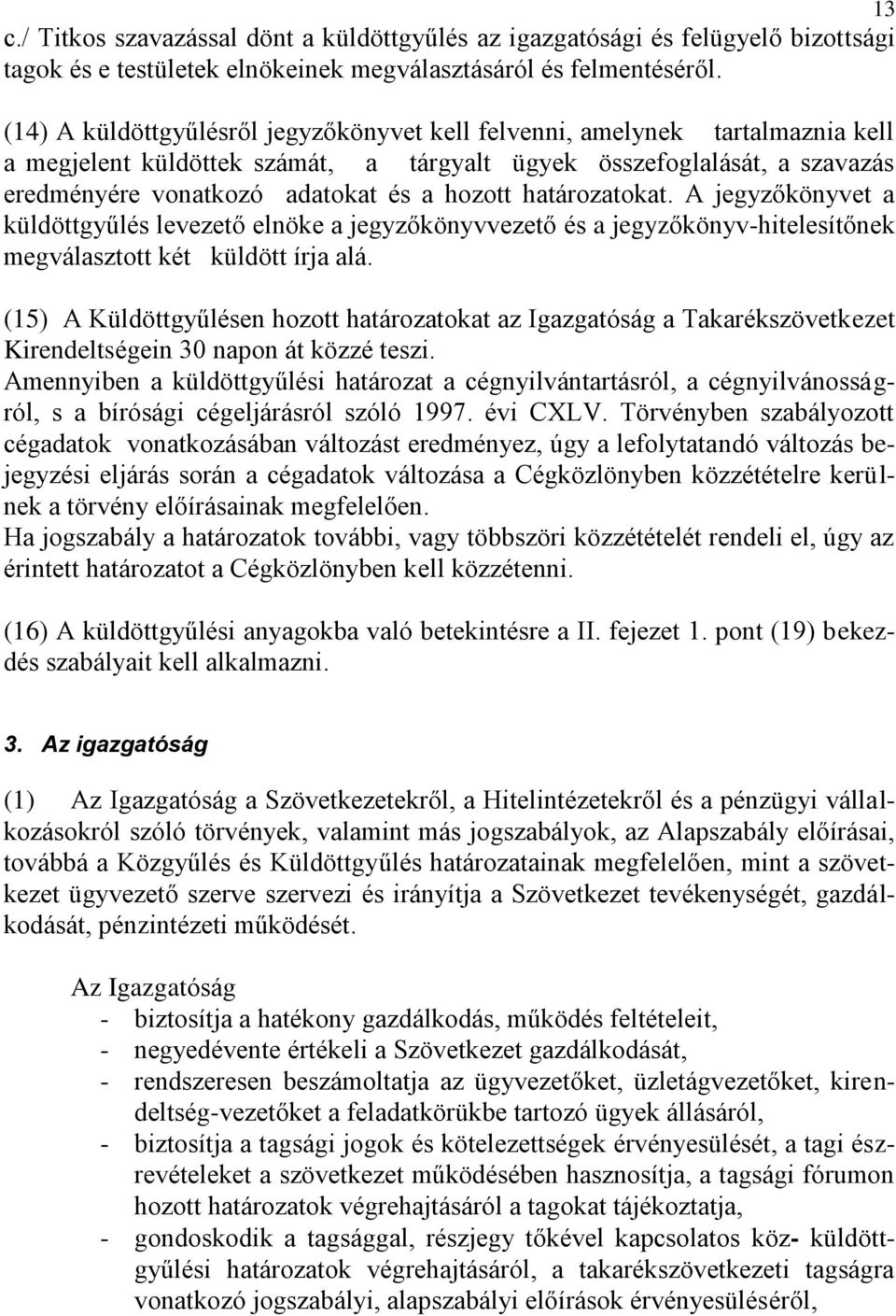 határozatokat. A jegyzőkönyvet a küldöttgyűlés levezető elnöke a jegyzőkönyvvezető és a jegyzőkönyv-hitelesítőnek megválasztott két küldött írja alá.