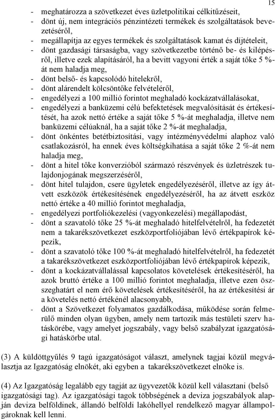 belső- és kapcsolódó hitelekről, - dönt alárendelt kölcsöntőke felvételéről, - engedélyezi a 100 millió forintot meghaladó kockázatvállalásokat, - engedélyezi a banküzemi célú befektetések