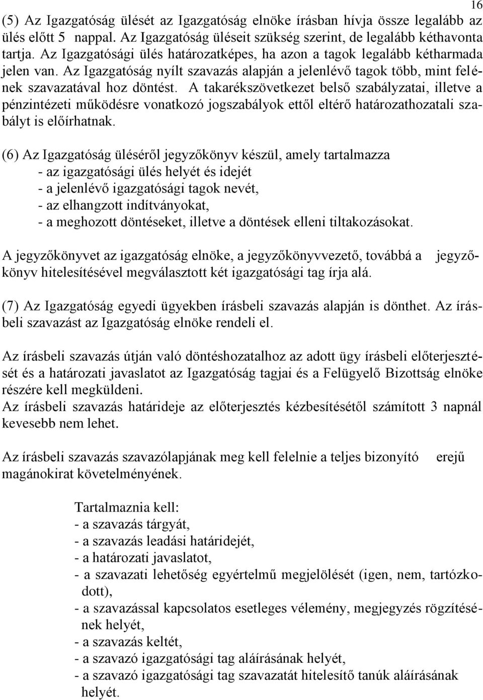 A takarékszövetkezet belső szabályzatai, illetve a pénzintézeti működésre vonatkozó jogszabályok ettől eltérő határozathozatali szabályt is előírhatnak.