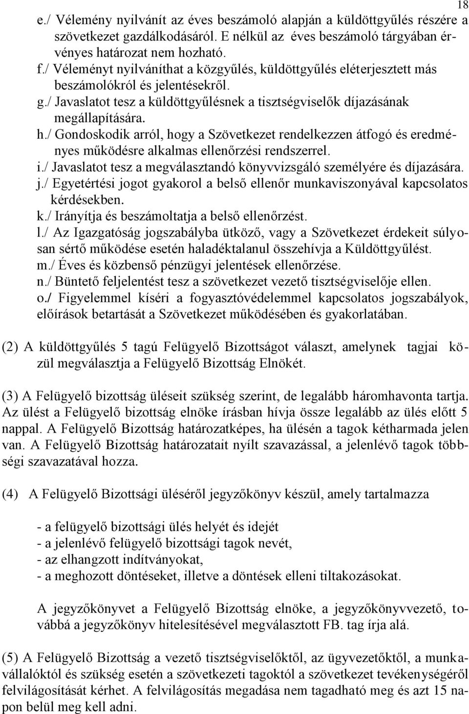 / Gondoskodik arról, hogy a Szövetkezet rendelkezzen átfogó és eredményes működésre alkalmas ellenőrzési rendszerrel. i./ Javaslatot tesz a megválasztandó könyvvizsgáló személyére és díjazására. j.