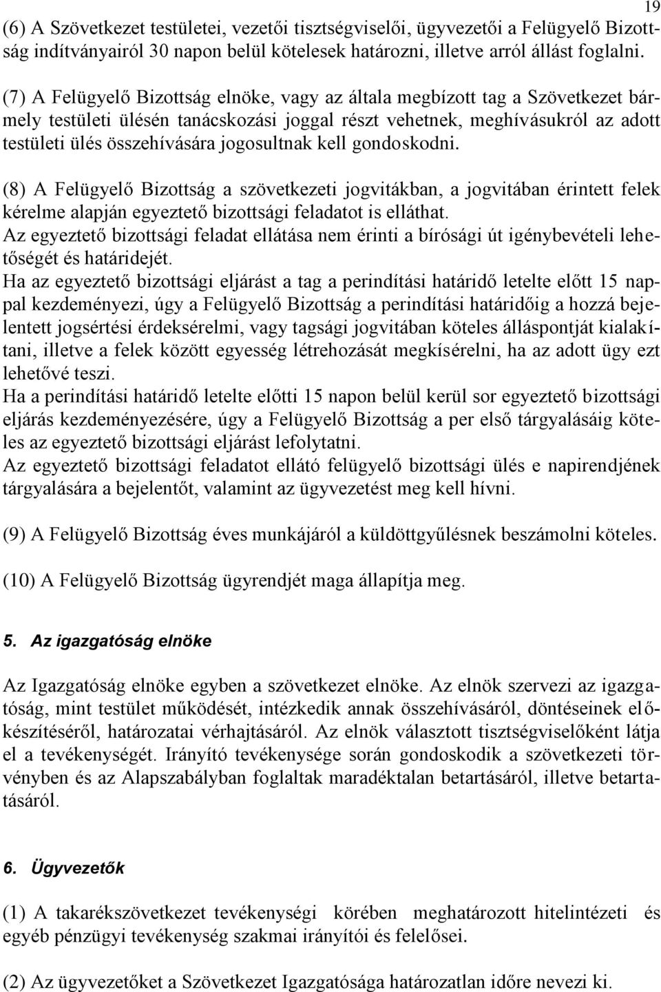 jogosultnak kell gondoskodni. (8) A Felügyelő Bizottság a szövetkezeti jogvitákban, a jogvitában érintett felek kérelme alapján egyeztető bizottsági feladatot is elláthat.