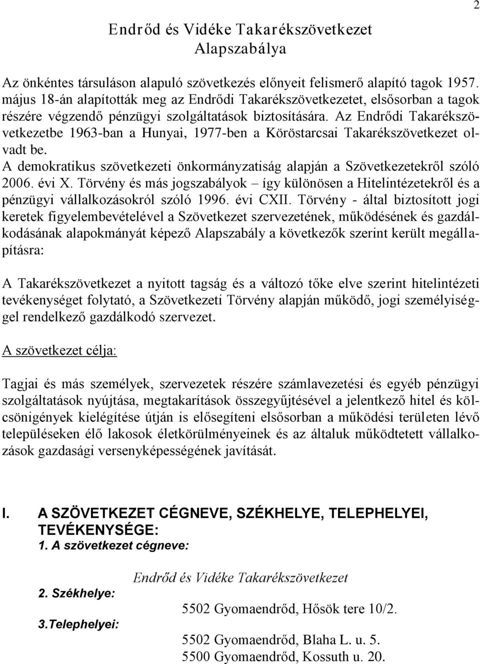 Az Endrődi Takarékszövetkezetbe 1963-ban a Hunyai, 1977-ben a Köröstarcsai Takarékszövetkezet olvadt be. A demokratikus szövetkezeti önkormányzatiság alapján a Szövetkezetekről szóló 2006. évi X.