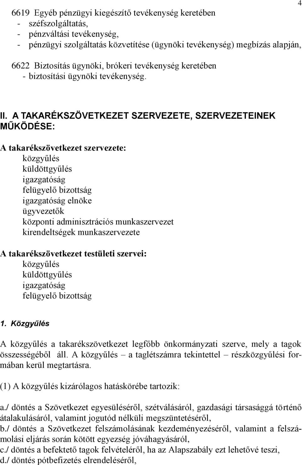 A TAKARÉKSZÖVETKEZET SZERVEZETE, SZERVEZETEINEK MŰKÖDÉSE: A takarékszövetkezet szervezete: közgyűlés küldöttgyűlés igazgatóság felügyelő bizottság igazgatóság elnöke ügyvezetők központi