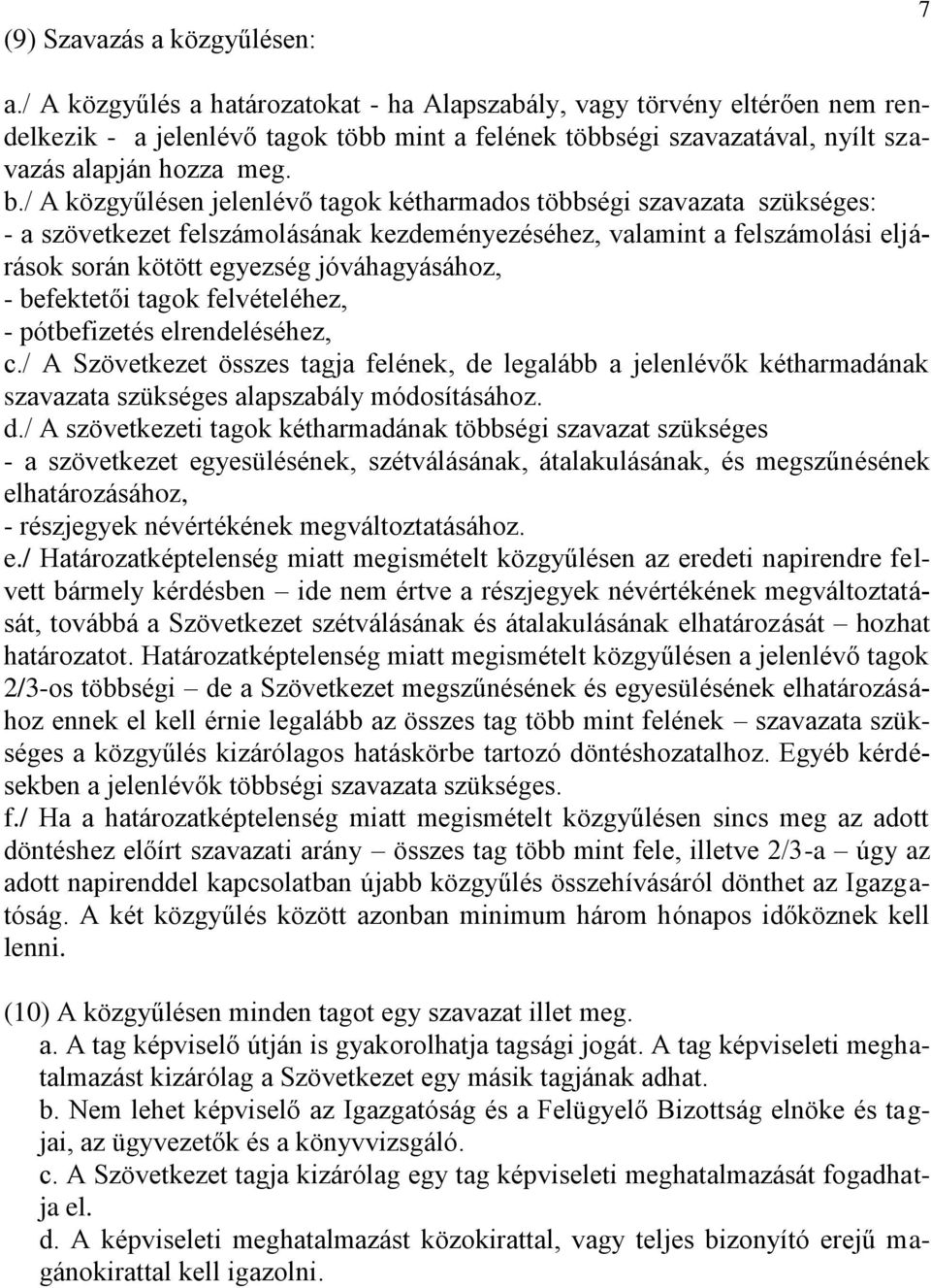 / A közgyűlésen jelenlévő tagok kétharmados többségi szavazata szükséges: - a szövetkezet felszámolásának kezdeményezéséhez, valamint a felszámolási eljárások során kötött egyezség jóváhagyásához, -