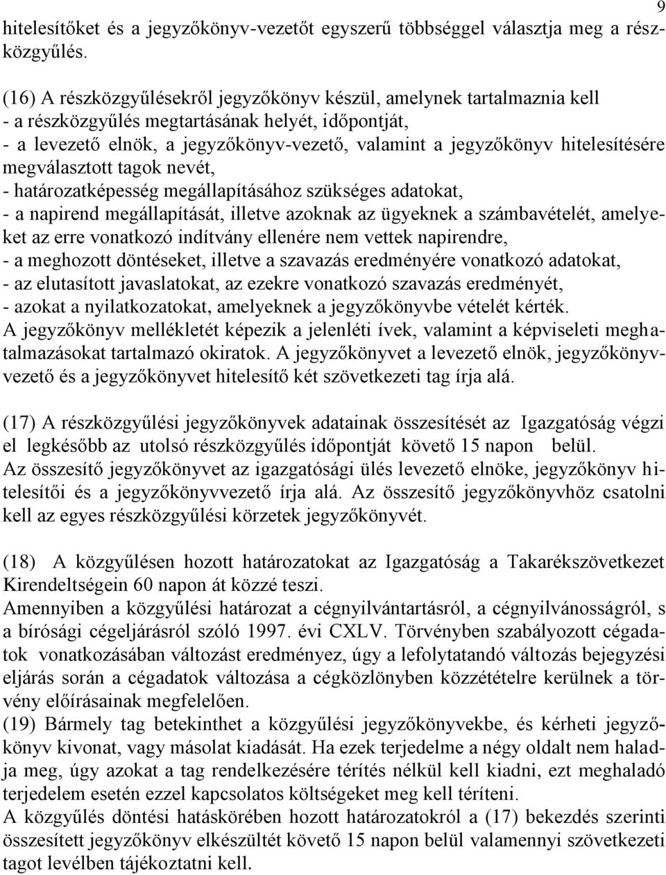 hitelesítésére megválasztott tagok nevét, - határozatképesség megállapításához szükséges adatokat, - a napirend megállapítását, illetve azoknak az ügyeknek a számbavételét, amelyeket az erre