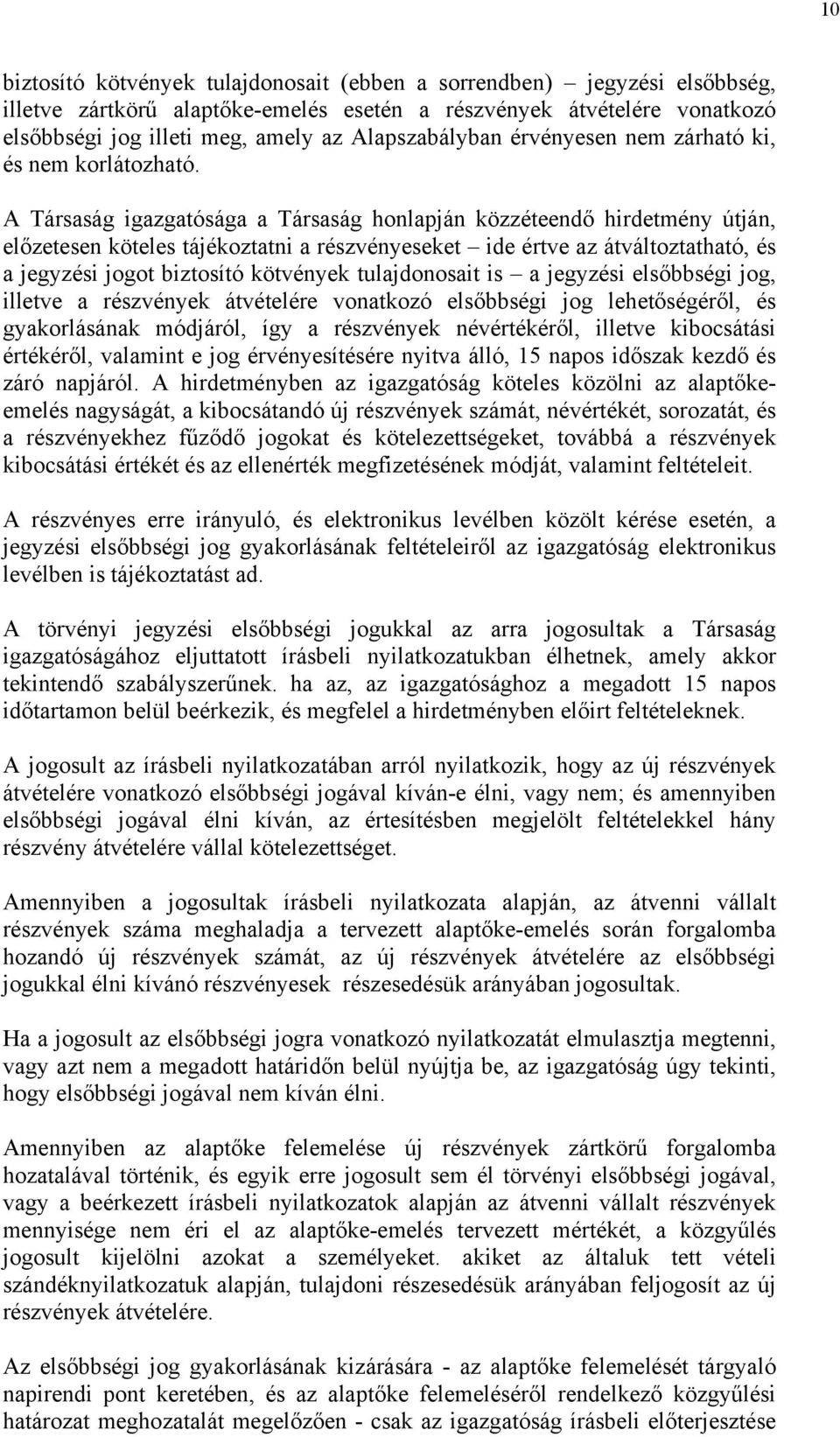 A Társaság igazgatósága a Társaság honlapján közzéteendő hirdetmény útján, előzetesen köteles tájékoztatni a részvényeseket ide értve az átváltoztatható, és a jegyzési jogot biztosító kötvények