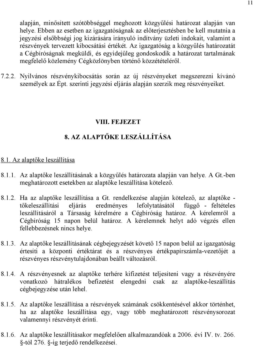 Az igazgatóság a közgyűlés határozatát a Cégbíróságnak megküldi, és egyidejűleg gondoskodik a határozat tartalmának megfelelő közlemény Cégközlönyben történő közzétételéről. 7.2.