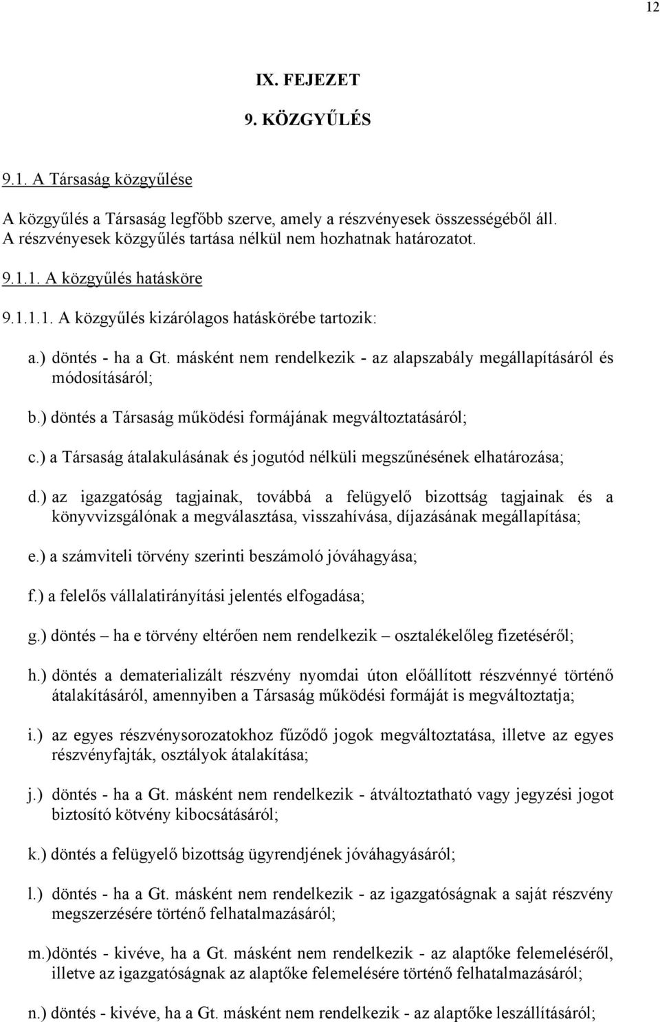 ) döntés a Társaság működési formájának megváltoztatásáról; c.) a Társaság átalakulásának és jogutód nélküli megszűnésének elhatározása; d.