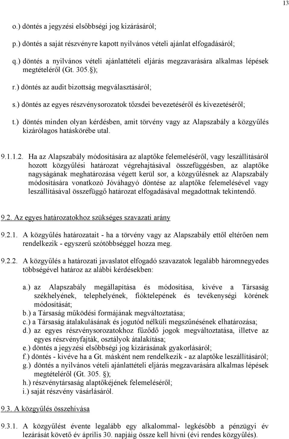 ) döntés az egyes részvénysorozatok tőzsdei bevezetéséről és kivezetéséről; t.) döntés minden olyan kérdésben, amit törvény vagy az Alapszabály a közgyűlés kizárólagos hatáskörébe utal. 9.1.1.2.