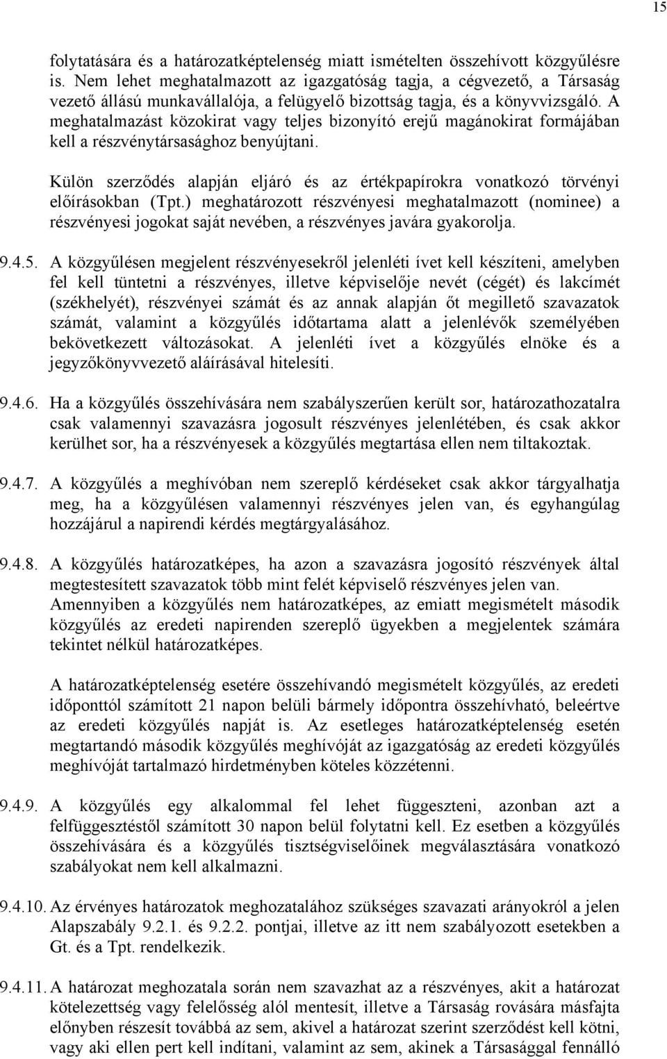 A meghatalmazást közokirat vagy teljes bizonyító erejű magánokirat formájában kell a részvénytársasághoz benyújtani.