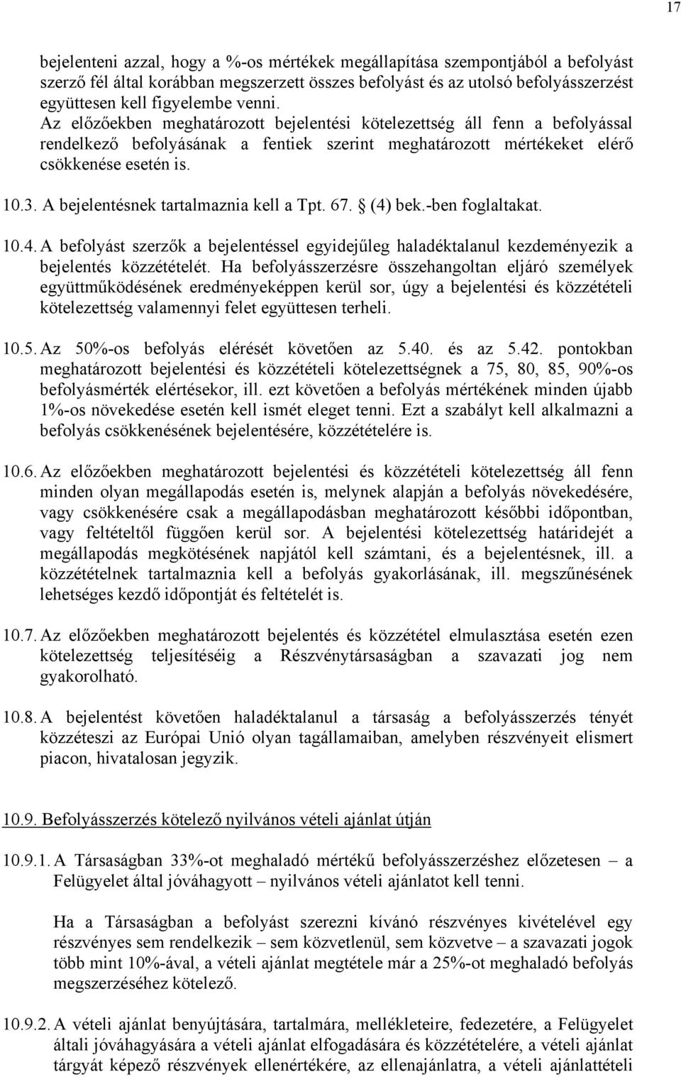 A bejelentésnek tartalmaznia kell a Tpt. 67. (4) bek.-ben foglaltakat. 10.4. A befolyást szerzők a bejelentéssel egyidejűleg haladéktalanul kezdeményezik a bejelentés közzétételét.